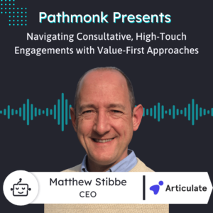 Navigating Consultative, High-Touch Engagements with Value-First Approaches Interview with Matthew Stibbe from Articulate Marketing