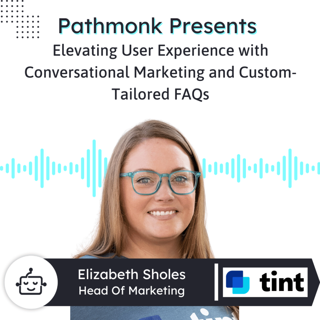 Elevating User Experience with Conversational Marketing and Custom-Tailored&nbsp;FAQs Interview with Elizabeth Sholes from Tint